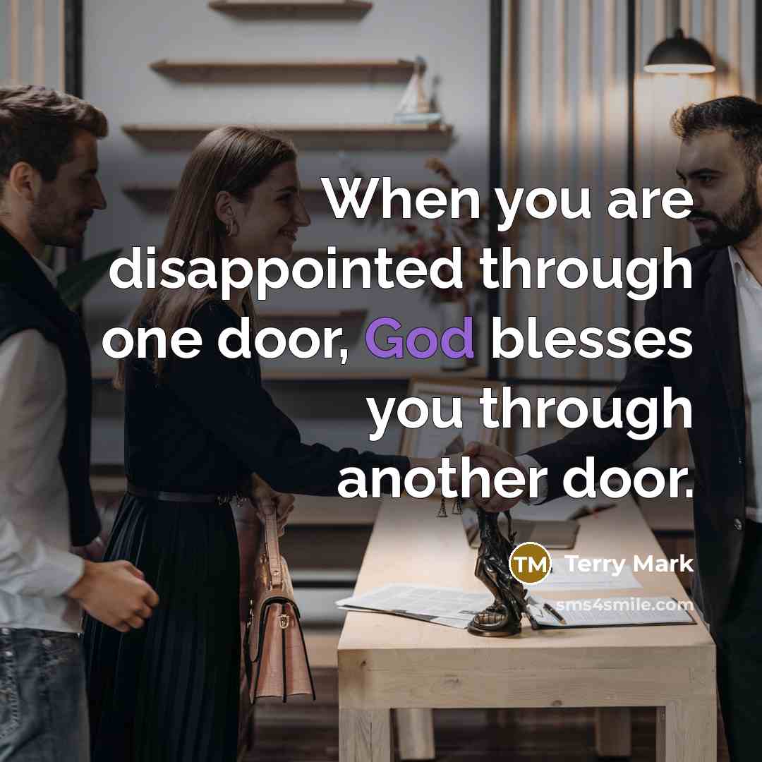 “When you are disappointed through one door, God blesses you through another door.” quote by Terry Mark