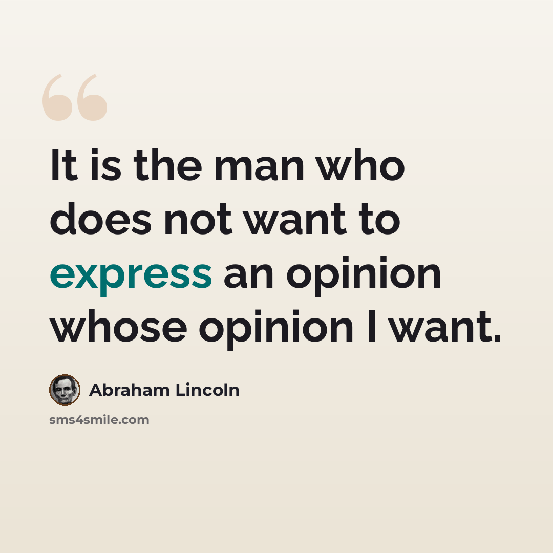 “It is the man who does not want to express an opinion whose opinion I want.” quote by Abraham Lincoln
