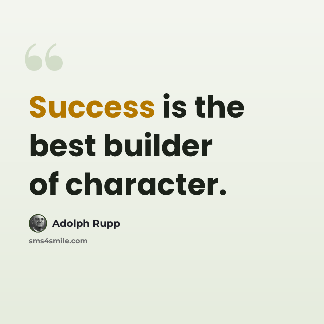 “Success is the best builder of character.” quote by Adolph Rupp