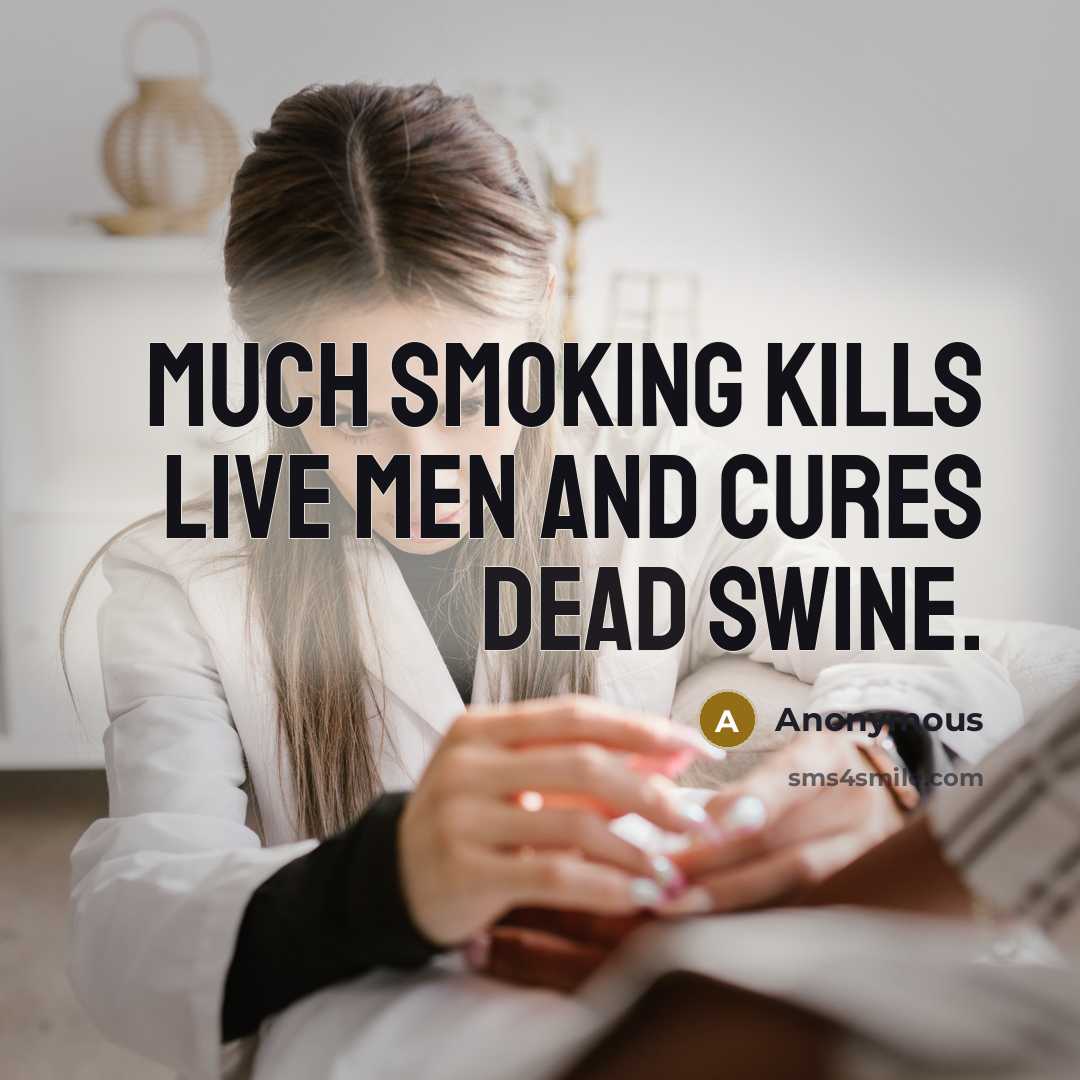 “Much smoking kills live men and cures dead swine.” quote by Anonymous