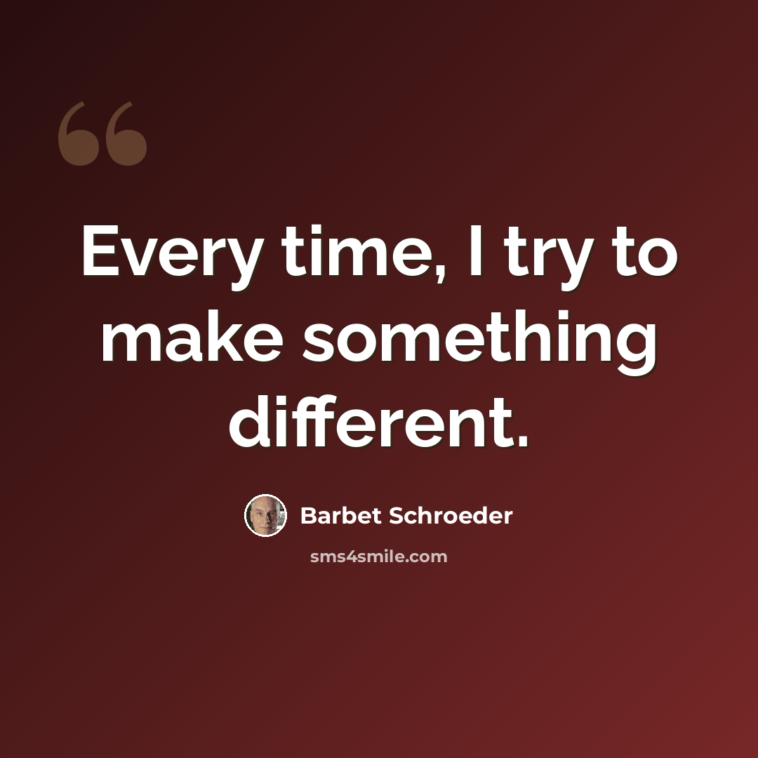 “Every time, I try to make something different.” quote by Barbet Schroeder