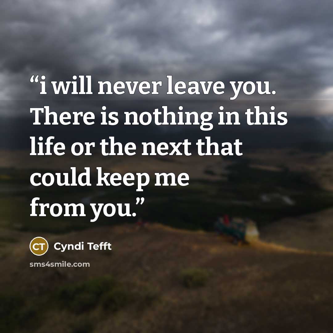 “i will never leave you. There is nothing in this life or the next that could keep me from you.” quote by Cyndi Tefft