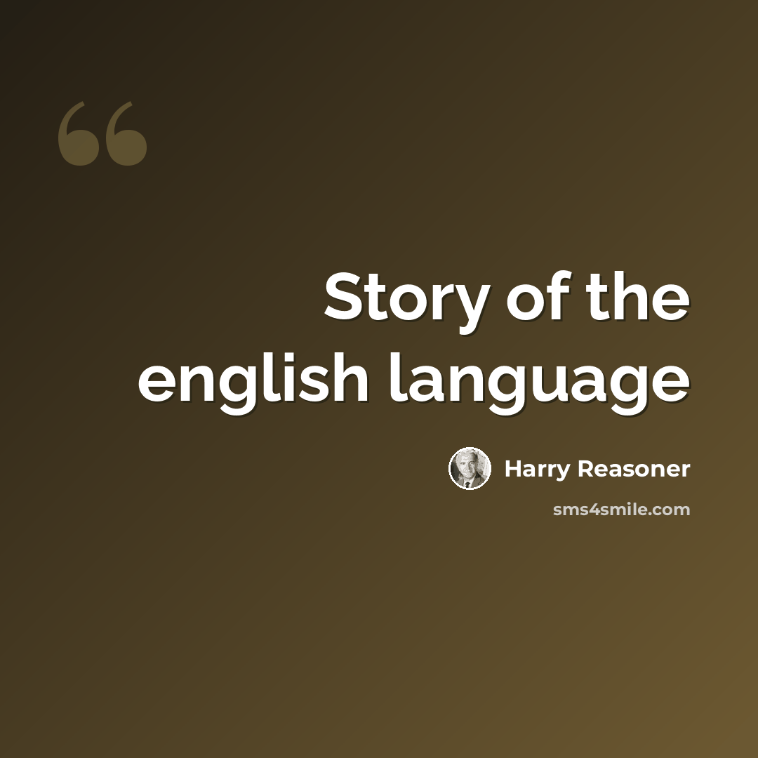 “Story of the english language” quote by Harry Reasoner