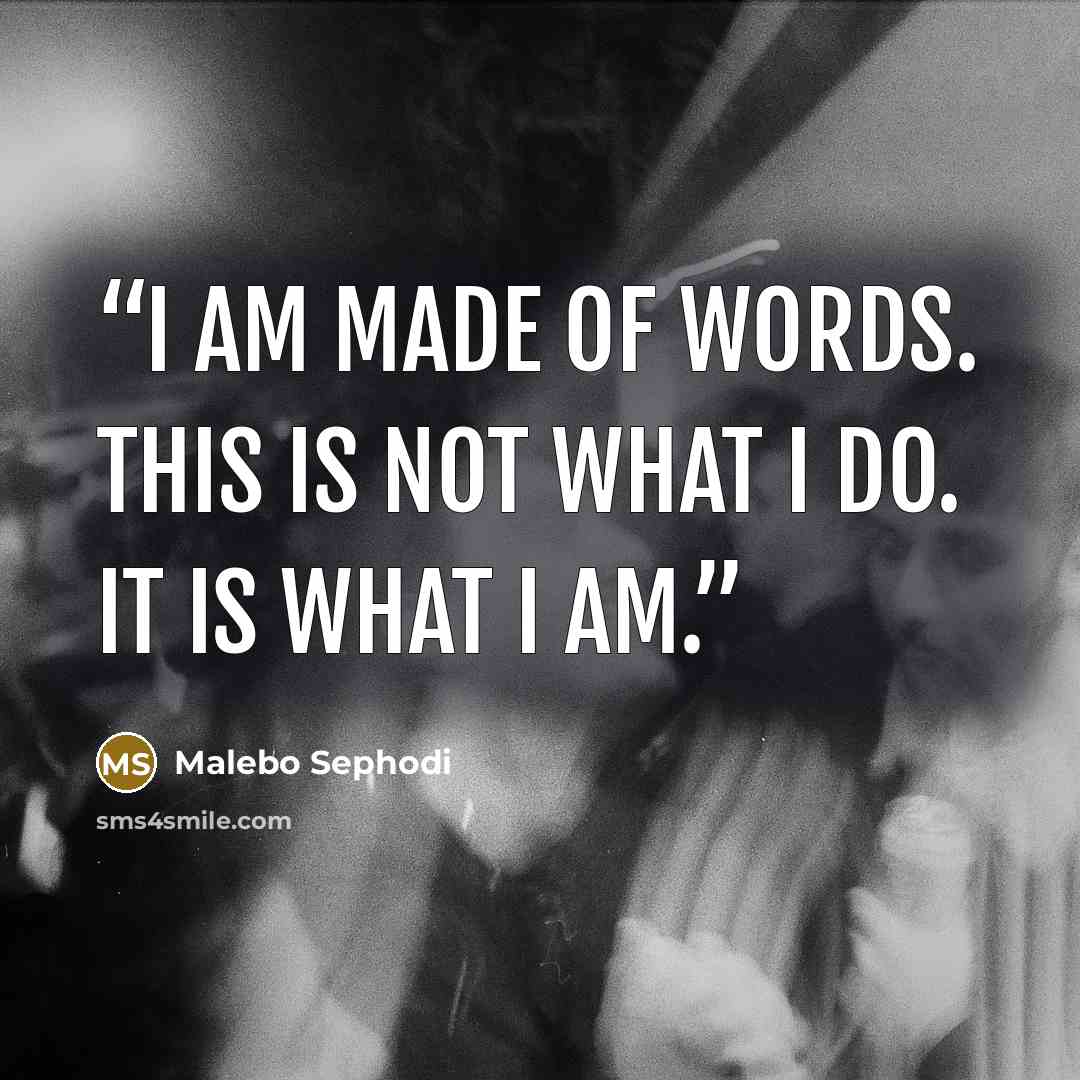 “I am made of words. This is not what I do. It is what I am.” quote by Malebo Sephodi