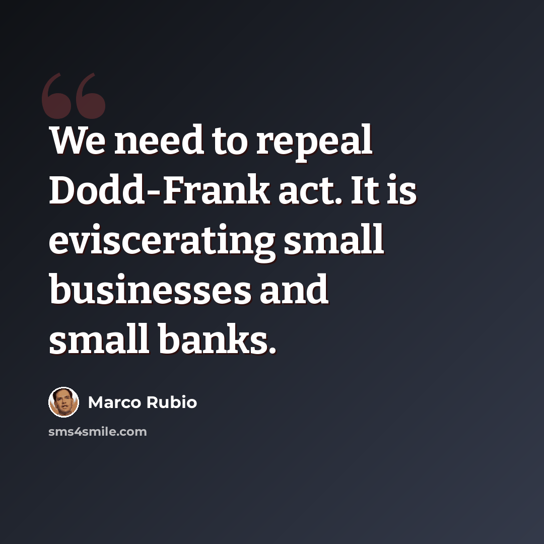 “We need to repeal Dodd-Frank act. It is eviscerating small businesses and small banks.” quote by Marco Rubio