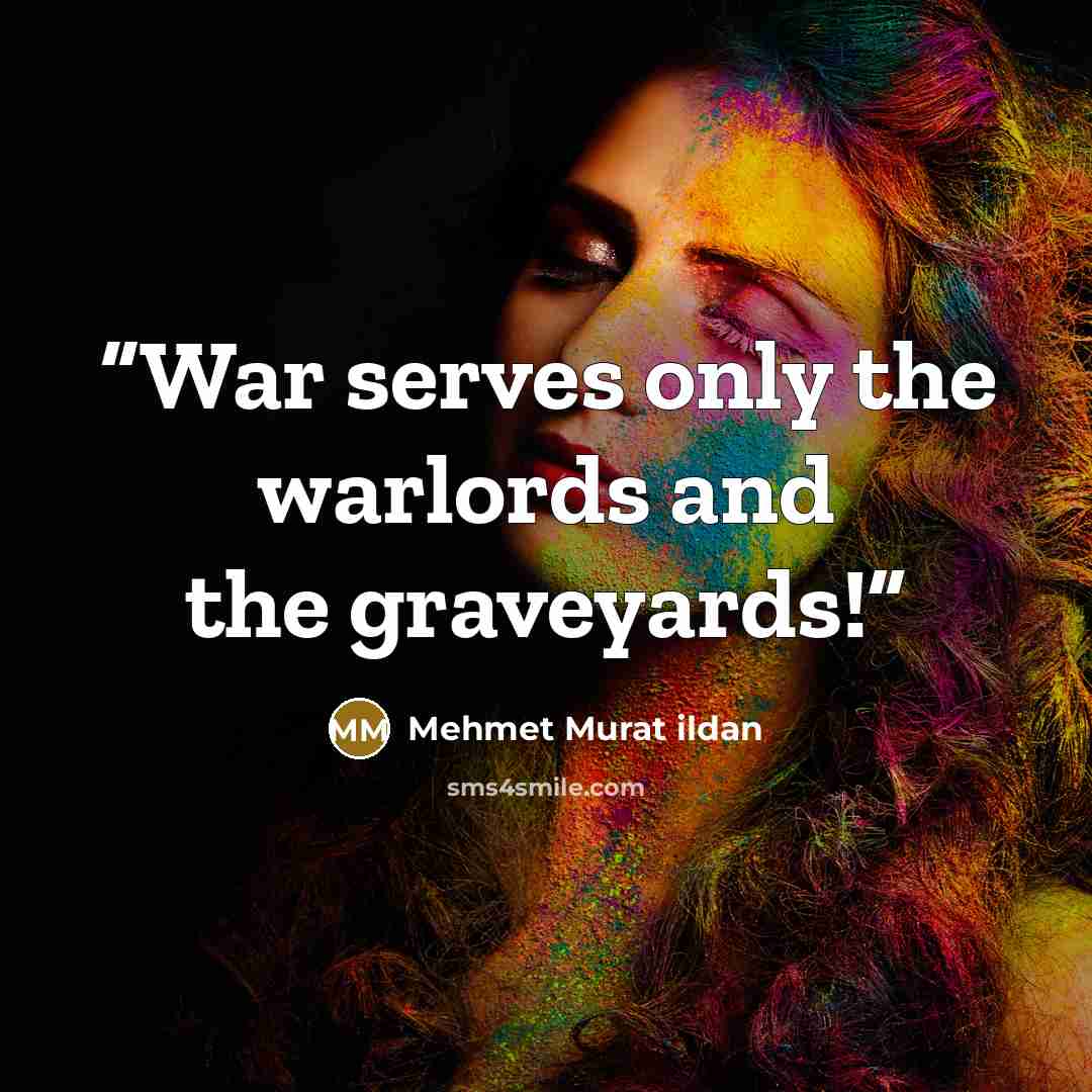 “War serves only the warlords and the graveyards!” quote by Mehmet Murat ildan