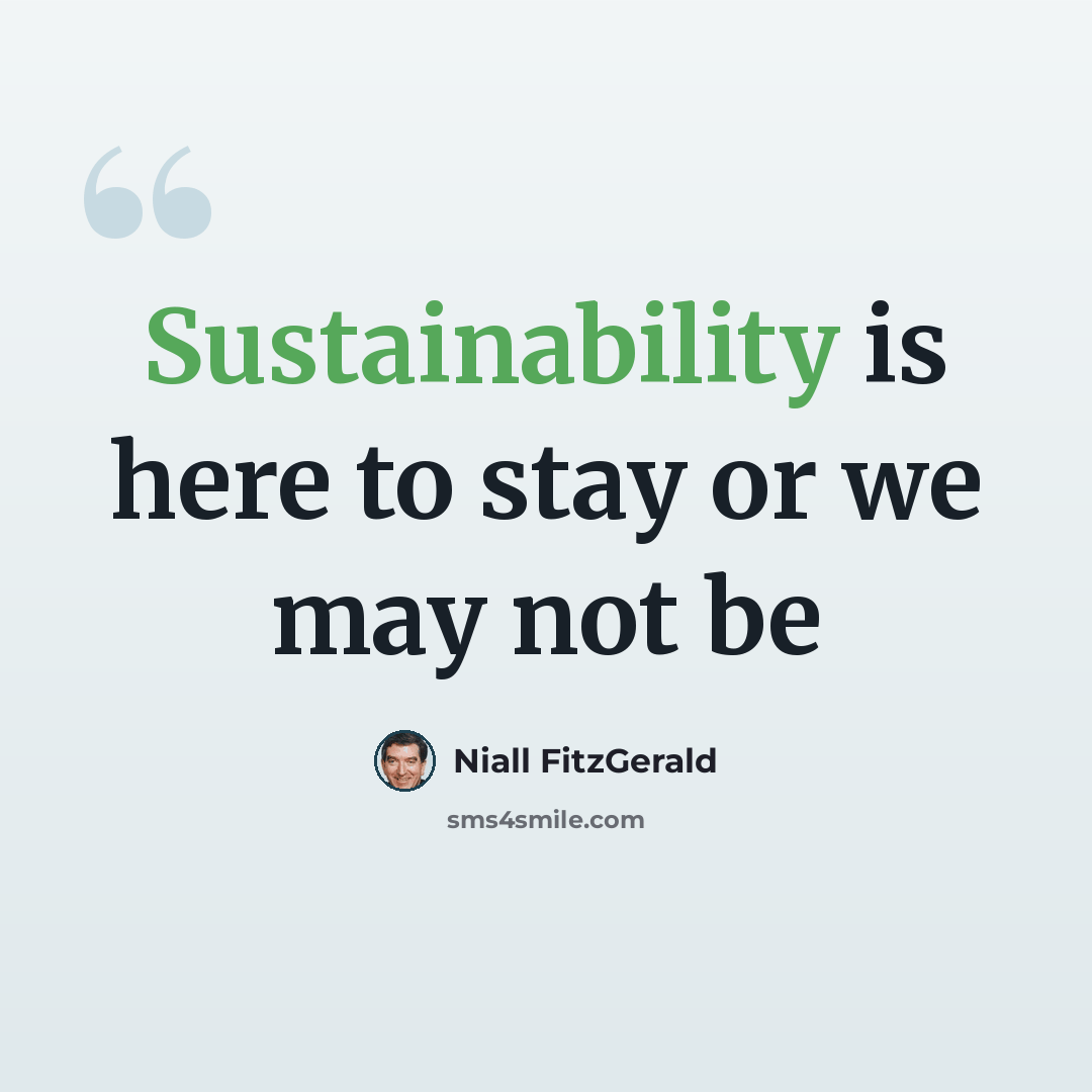 “Sustainability is here to stay or we may not be” quote by Niall FitzGerald