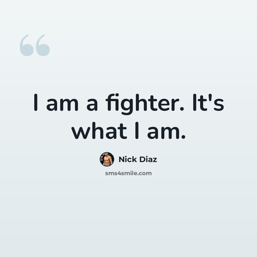 “I am a fighter. It's what I am.” quote by Nick Diaz