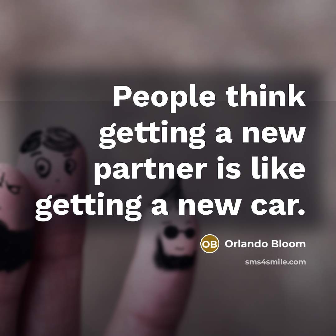 “People think getting a new partner is like getting a new car.” quote by Orlando Bloom