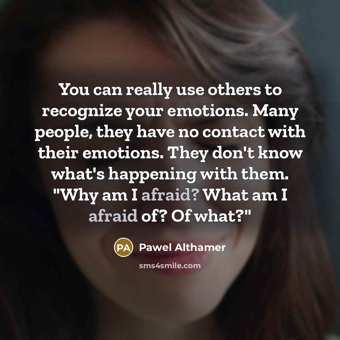 “You can really use others to recognize your emotions. Many people, they have no contact with their emotions. They don't know what's happening with them. "Why am I afraid? What am I afraid of? Of what?"” quote by Pawel Althamer