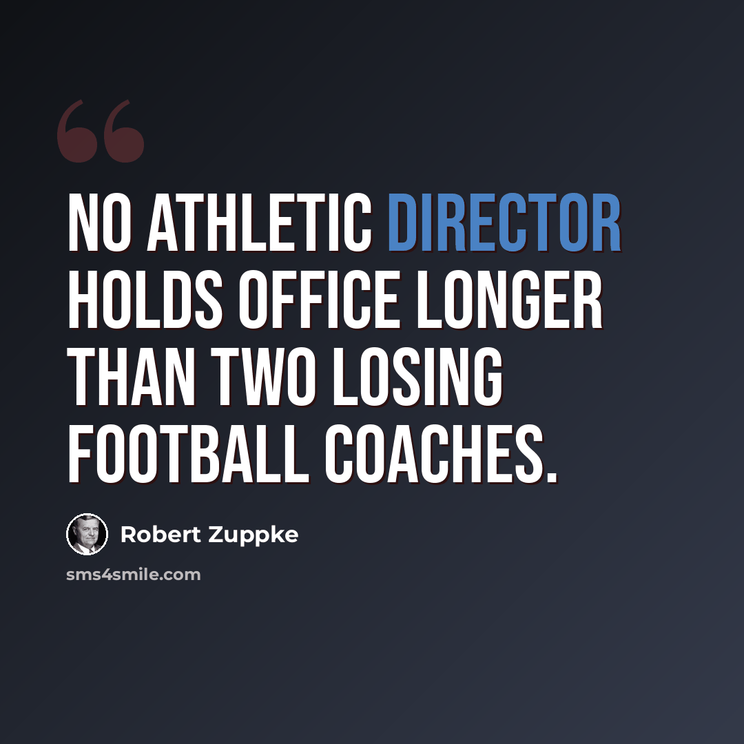 “No athletic director holds office longer than two losing football coaches.” quote by Robert Zuppke