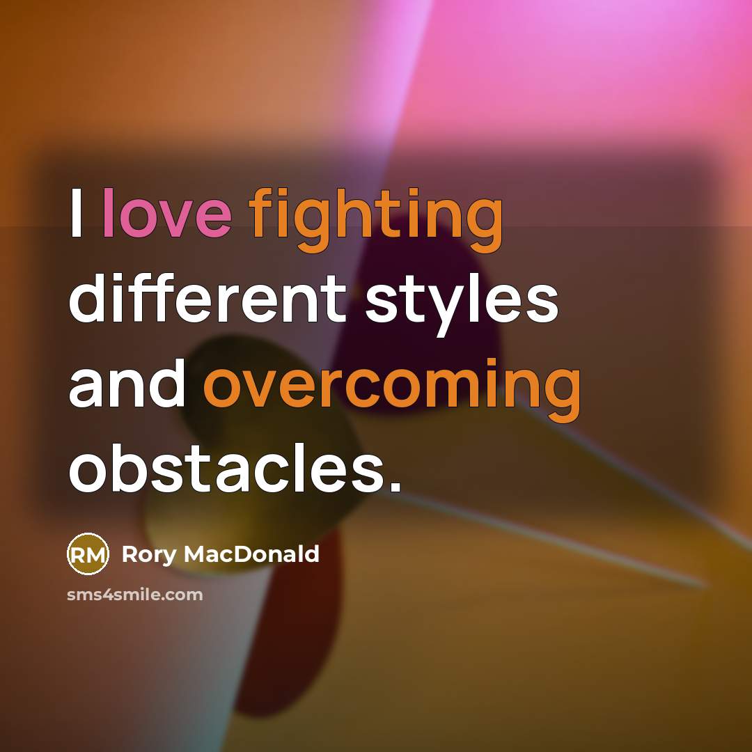 “I love fighting different styles and overcoming obstacles.” quote by Rory MacDonald