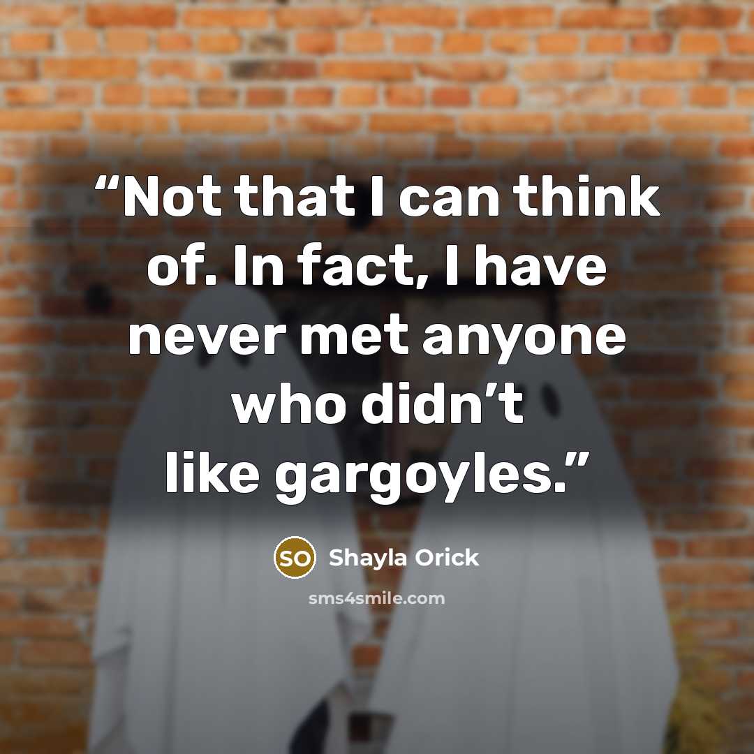 “Not that I can think of. In fact, I have never met anyone who didn’t like gargoyles.” quote by Shayla Orick