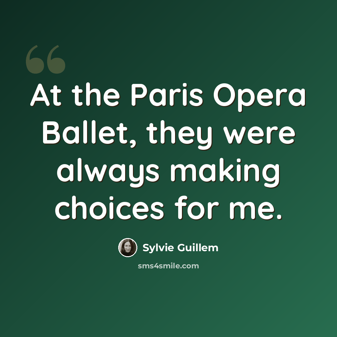 “At the Paris Opera Ballet, they were always making choices for me.” quote by Sylvie Guillem