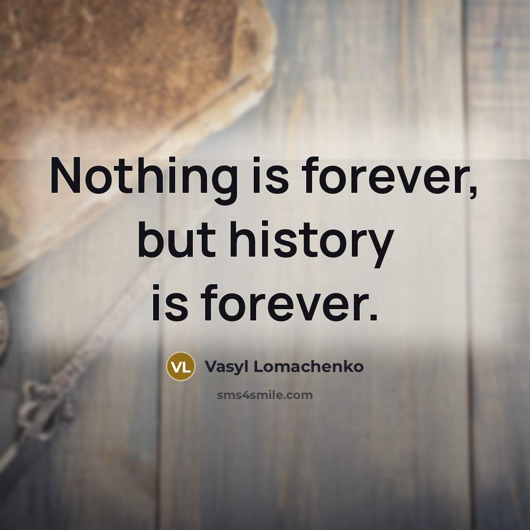 “Nothing is forever, but history is forever.” quote by Vasyl Lomachenko