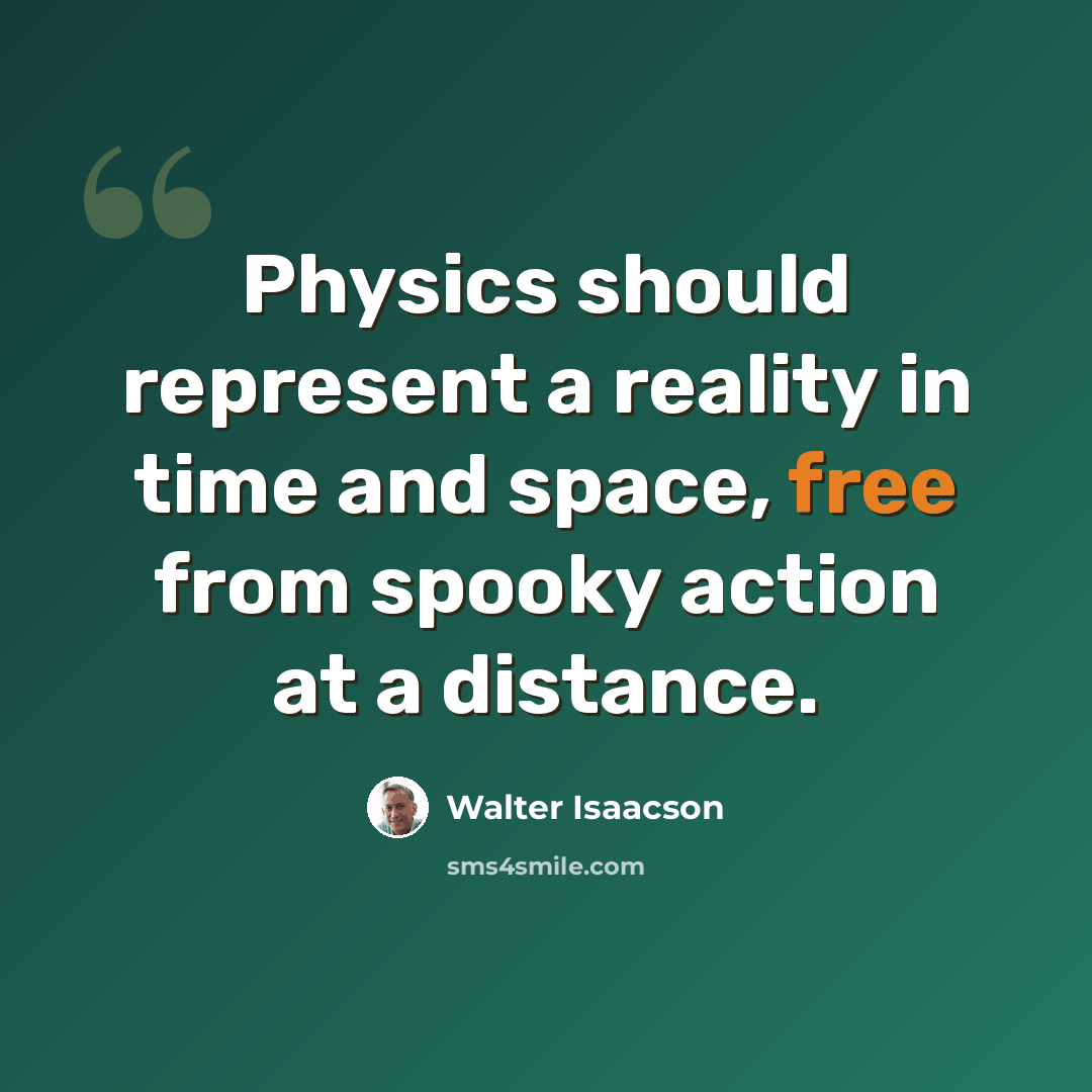 “Physics should represent a reality in time and space, free from spooky action at a distance.” quote by Walter Isaacson