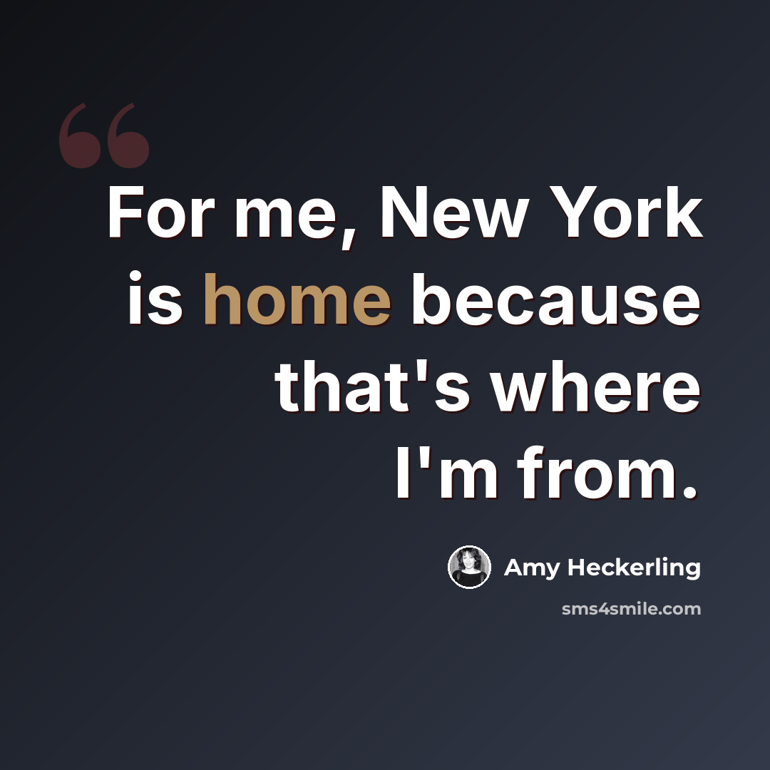 “For me, New York is home because that's where I'm from.” quote by Amy Heckerling