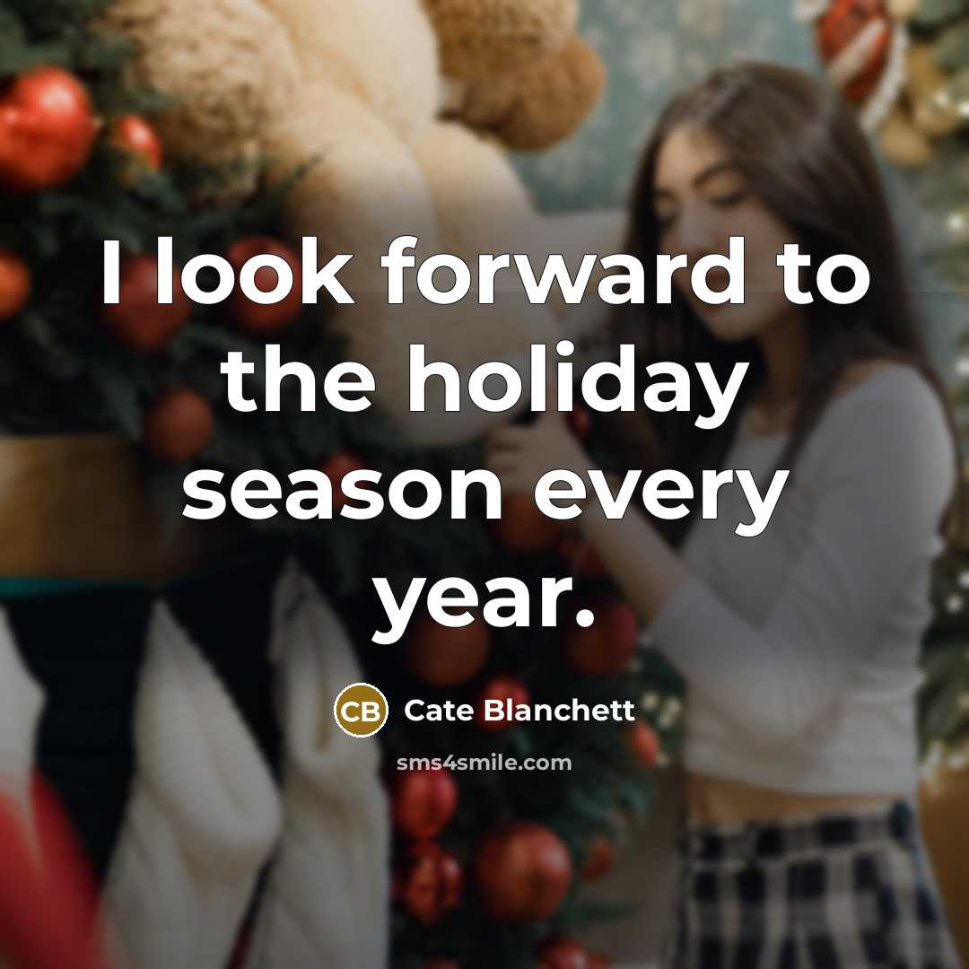 “I look forward to the holiday season every year.” quote by Cate Blanchett