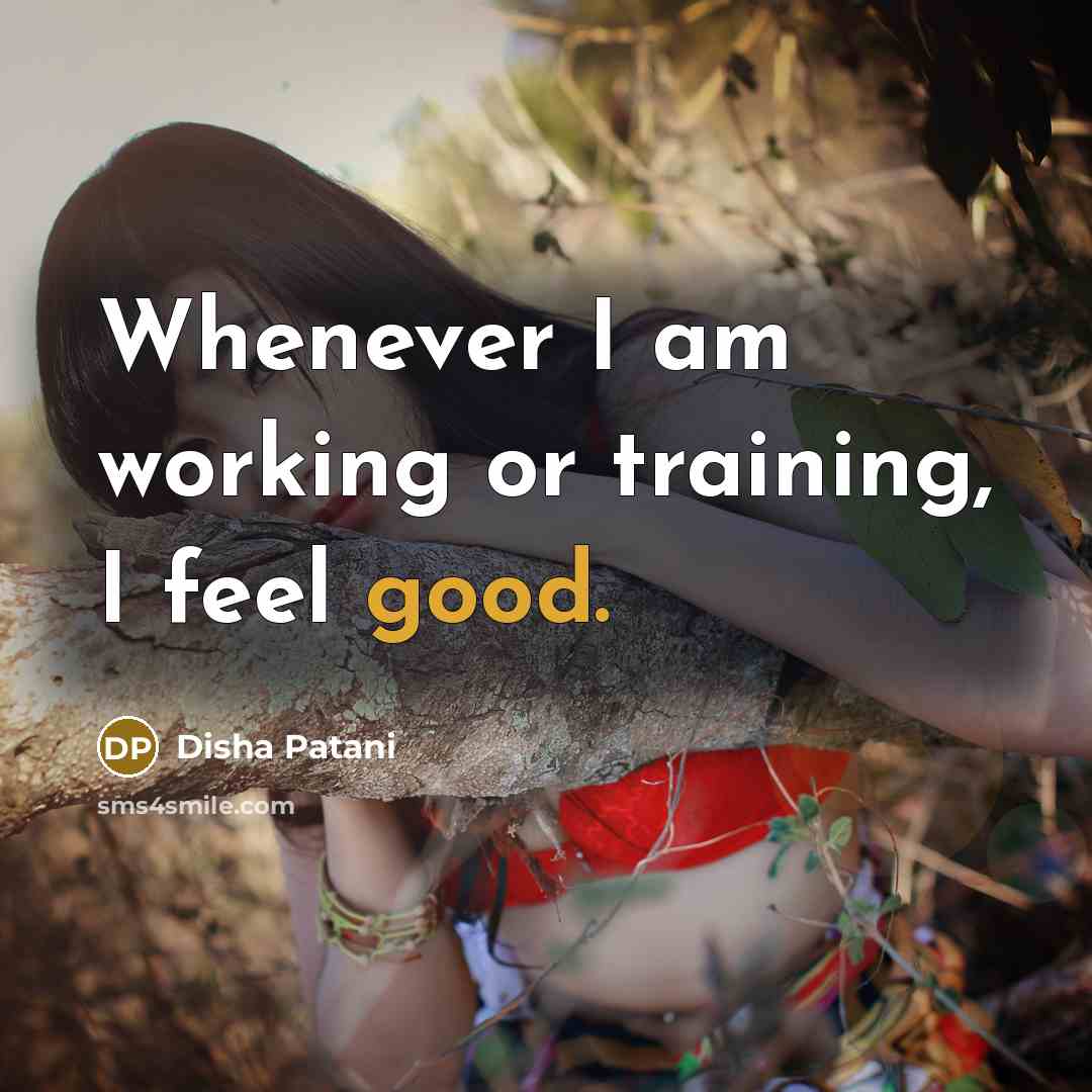 “Whenever I am working or training, I feel good.” quote by Disha Patani