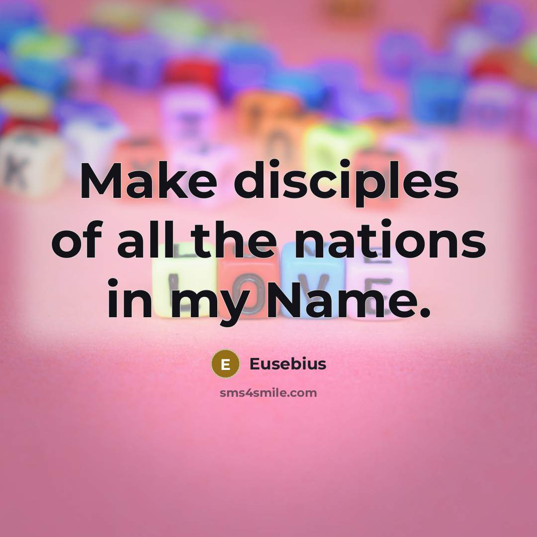 “Make disciples of all the nations in my Name.” quote by Eusebius