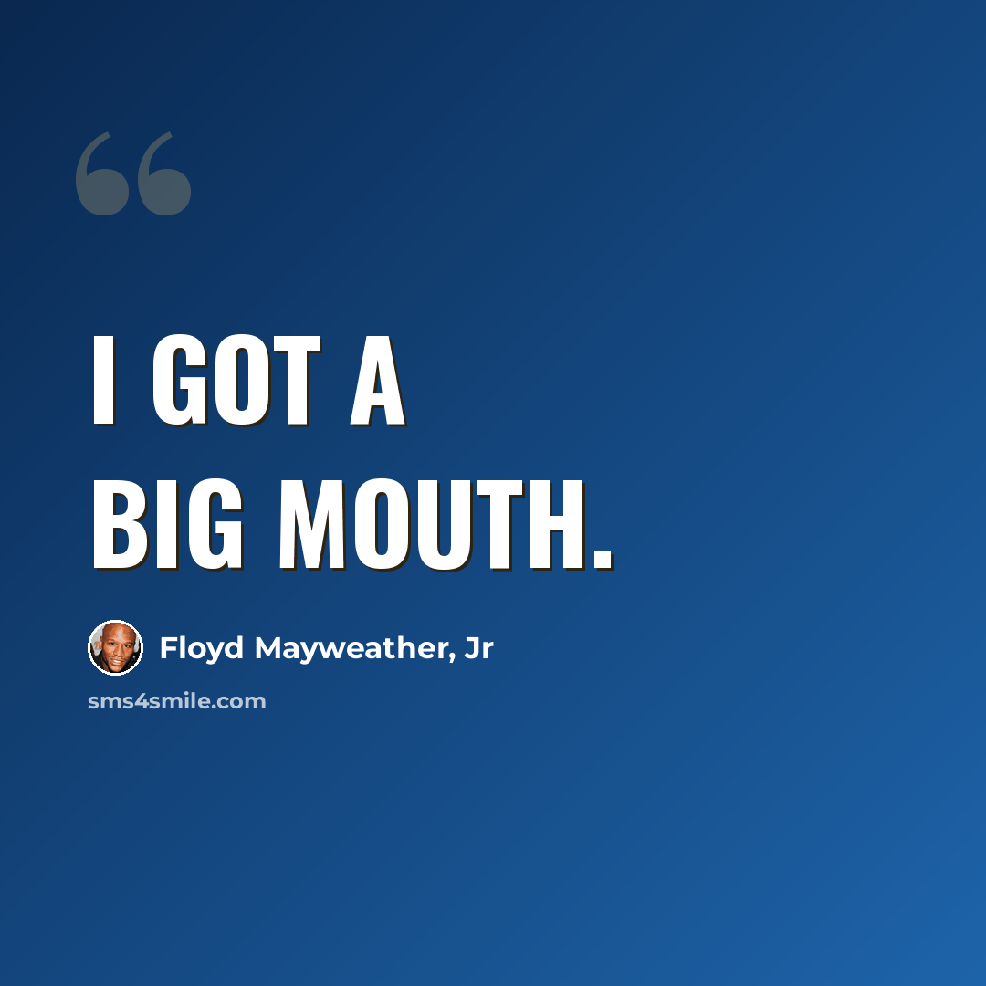 “I got a big mouth.” quote by Floyd Mayweather, Jr