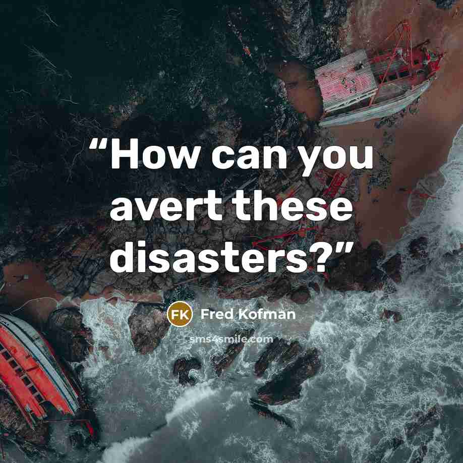 “How can you avert these disasters?” quote by Fred Kofman