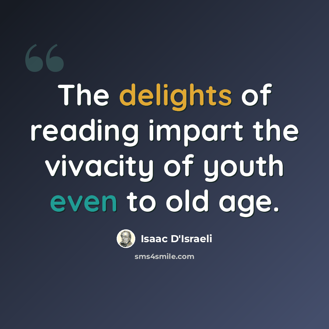“The delights of reading impart the vivacity of youth even to old age.” quote by Isaac D'Israeli