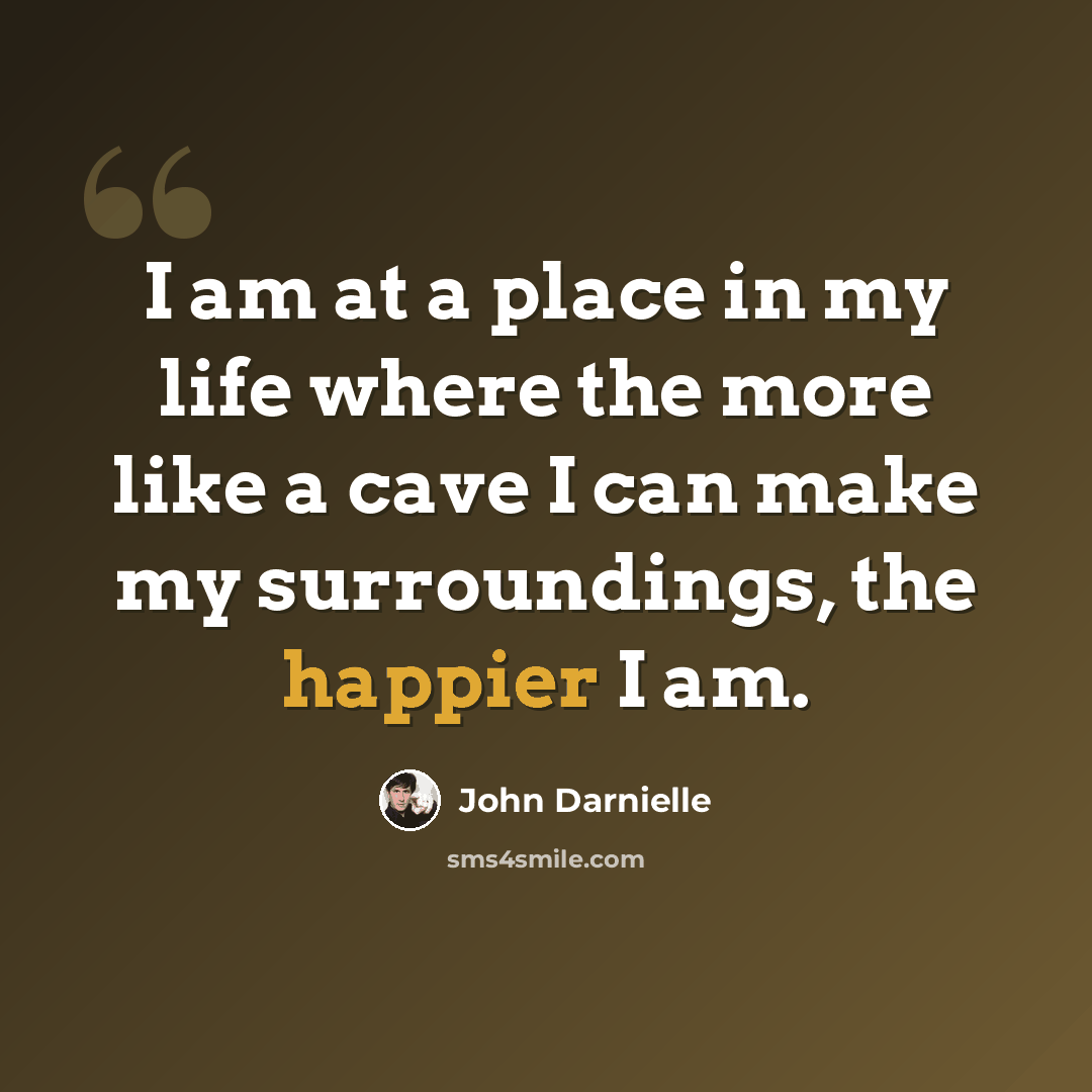 “I am at a place in my life where the more like a cave I can make my surroundings, the happier I am.” quote by John Darnielle