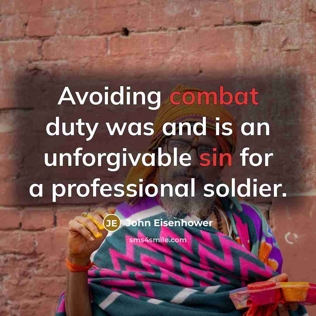 “Avoiding combat duty was and is an unforgivable sin for a professional soldier.” quote by John Eisenhower