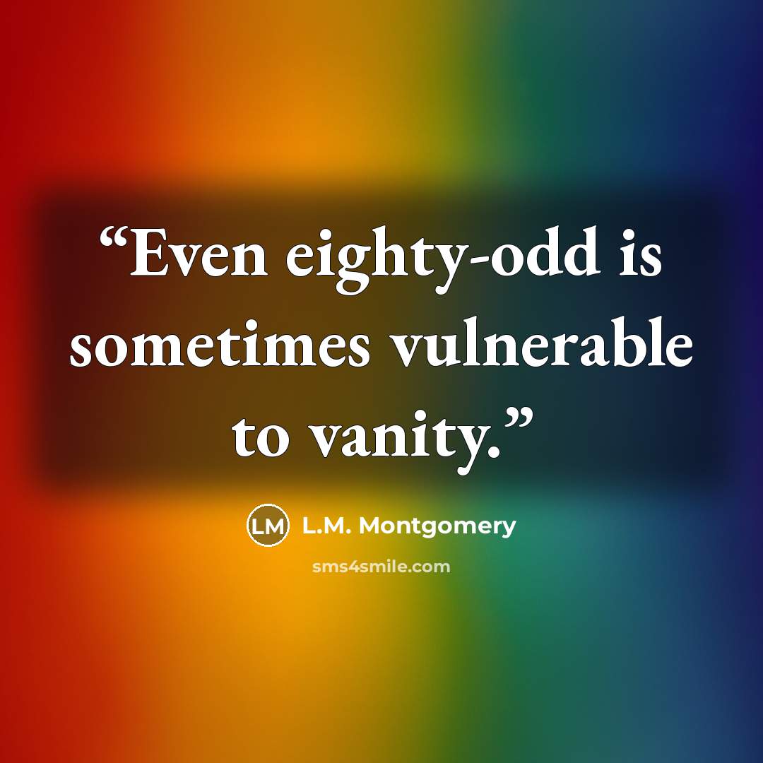 “Even eighty-odd is sometimes vulnerable to vanity.” quote by L.M. Montgomery