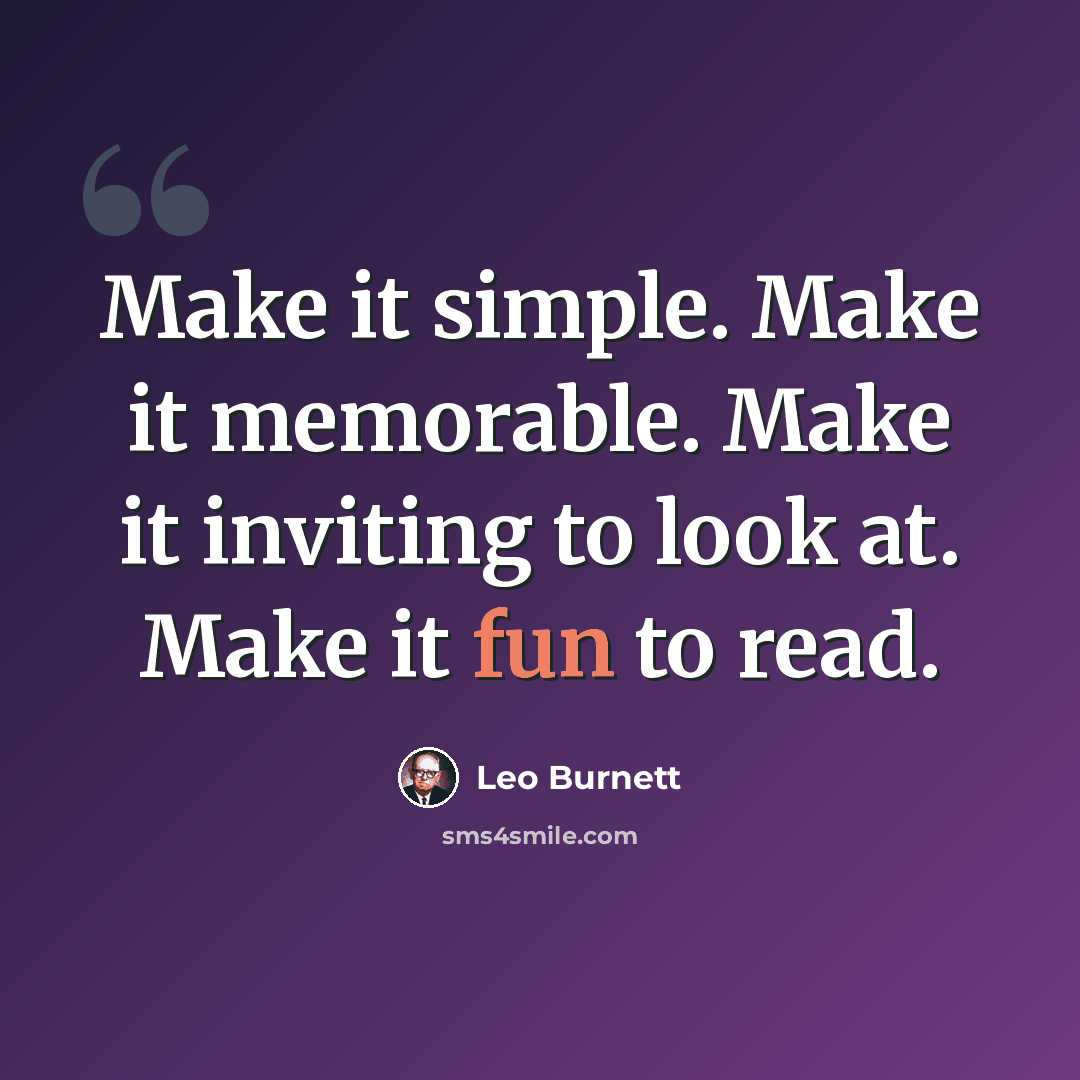 “Make it simple. Make it memorable. Make it inviting to look at. Make it fun to read.” quote by Leo Burnett