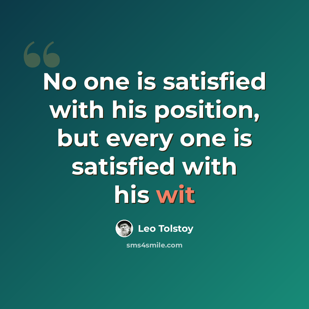 “No one is satisfied with his position, but every one is satisfied with his wit” quote by Leo Tolstoy