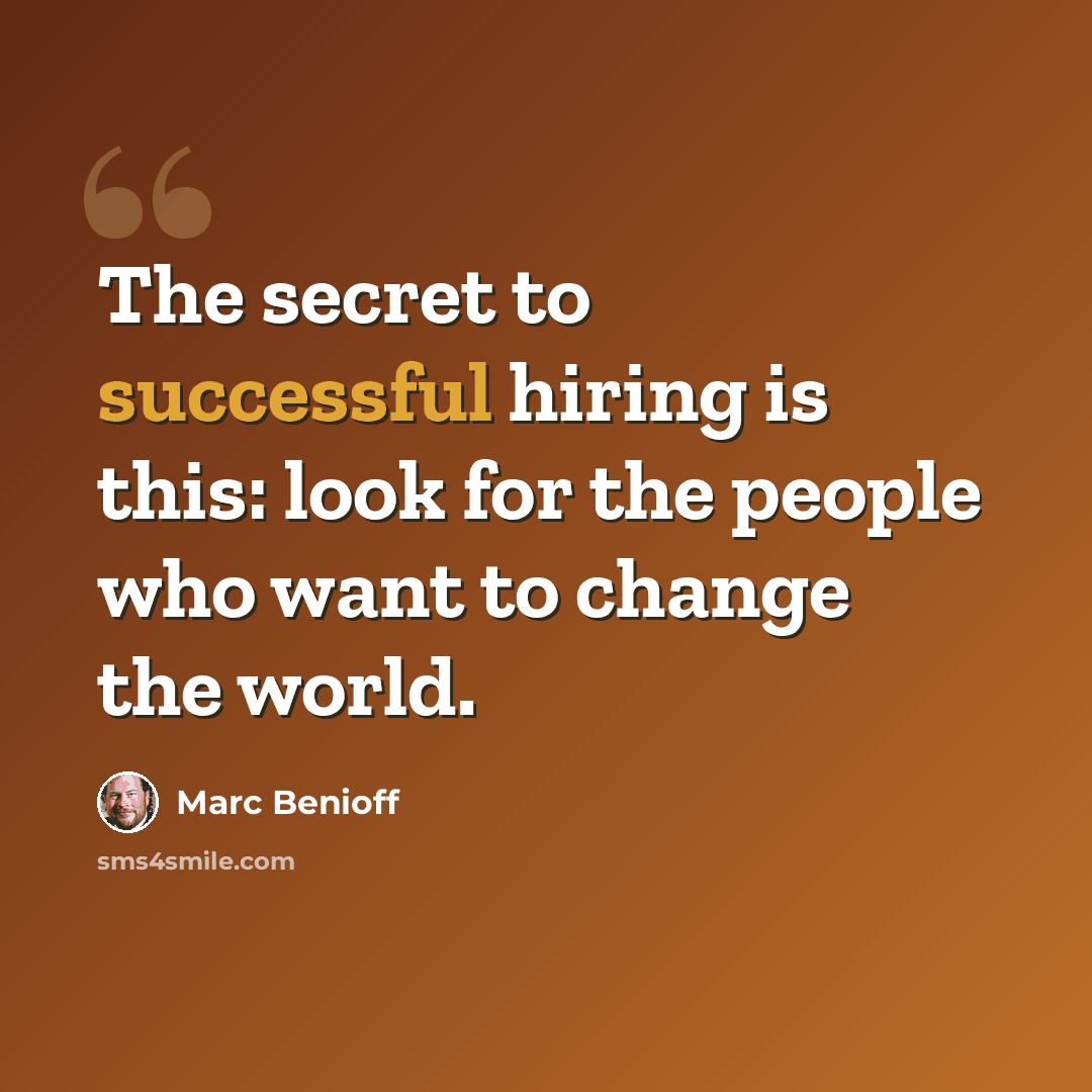 “The secret to successful hiring is this: look for the people who want to change the world.” quote by Marc Benioff