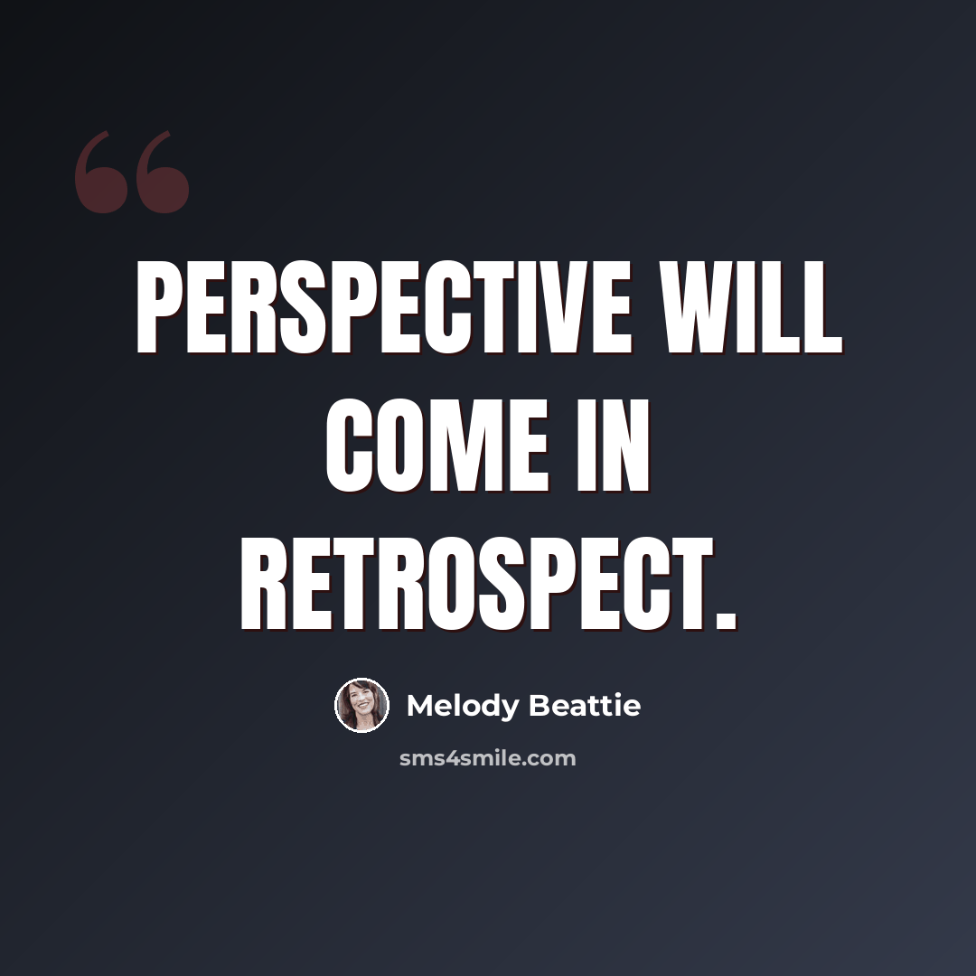 “Perspective will come in retrospect.” quote by Melody Beattie