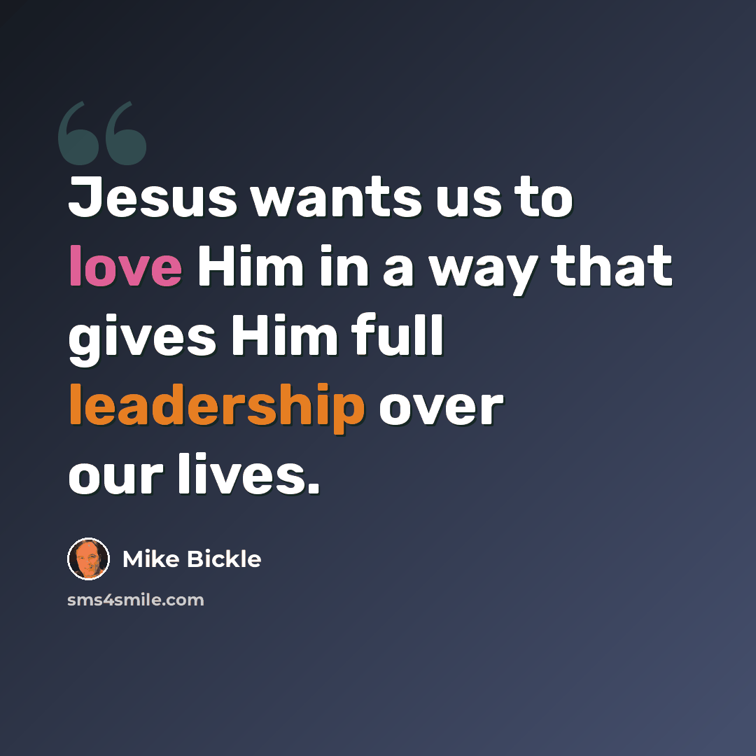 “Jesus wants us to love Him in a way that gives Him full leadership over our lives.” quote by Mike Bickle