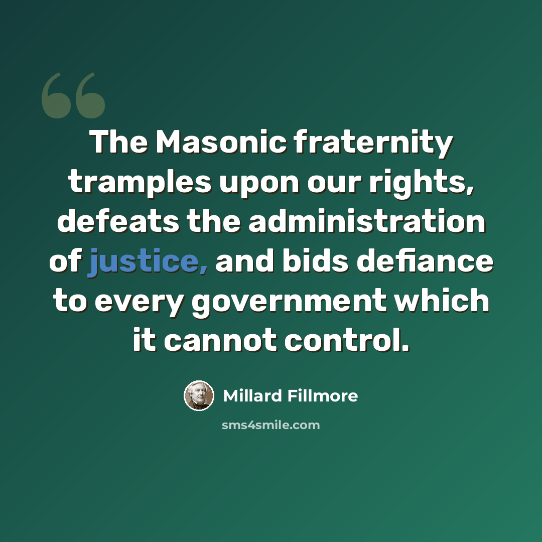 “The Masonic fraternity tramples upon our rights, defeats the administration of justice, and bids defiance to every government which it cannot control.” quote by Millard Fillmore