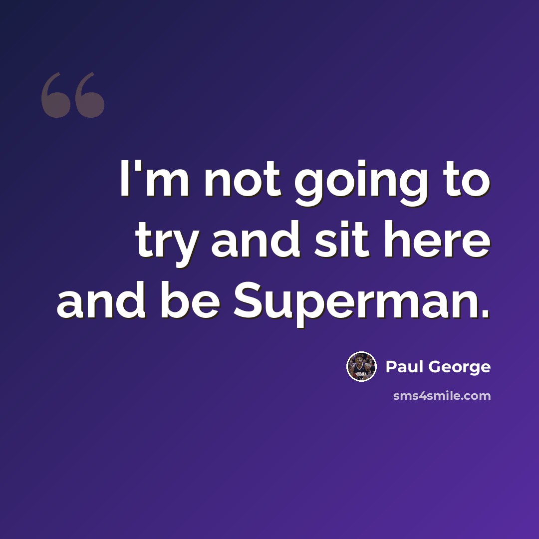 “I'm not going to try and sit here and be Superman.” quote by Paul George