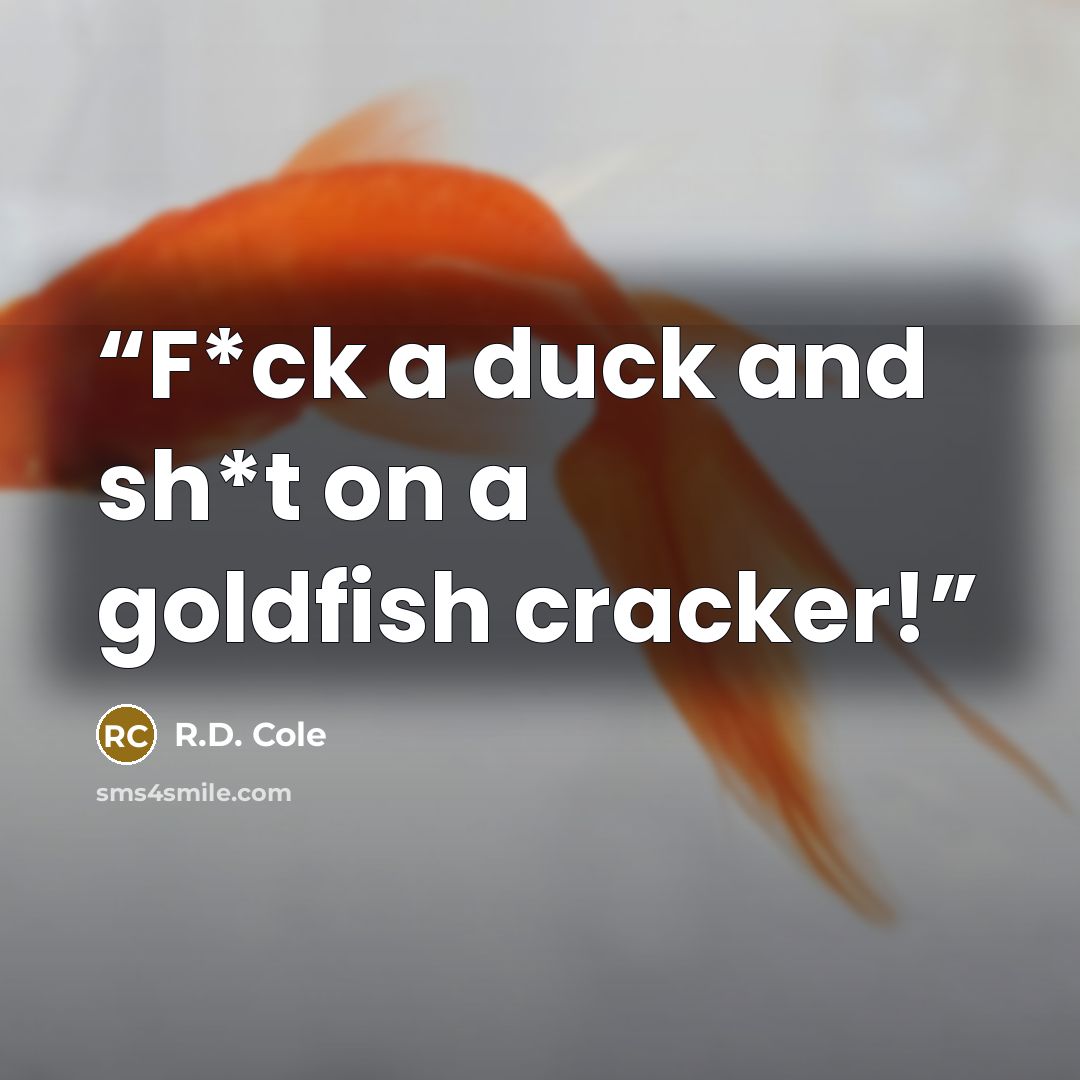 “F*ck a duck and sh*t on a goldfish cracker!” quote by R.D. Cole