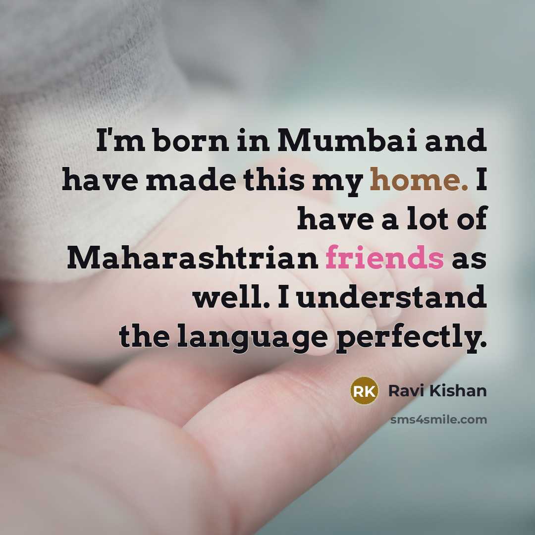 “I'm born in Mumbai and have made this my home. I have a lot of Maharashtrian friends as well. I understand the language perfectly.” quote by Ravi Kishan