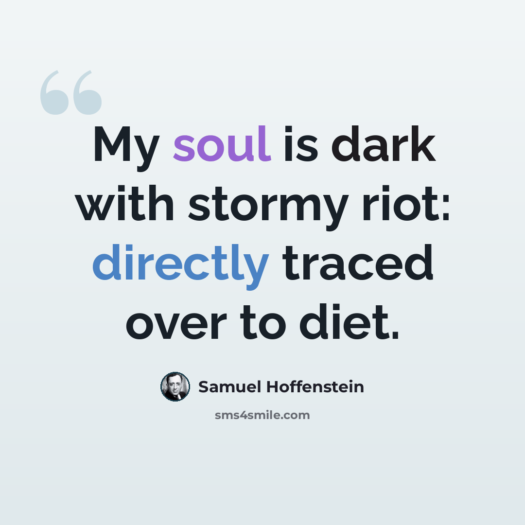 “My soul is dark with stormy riot: directly traced over to diet.” quote by Samuel Hoffenstein