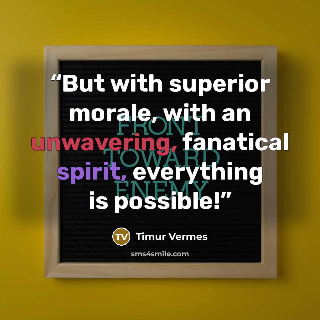 “But with superior morale, with an unwavering, fanatical spirit, everything is possible!” quote by Timur Vermes