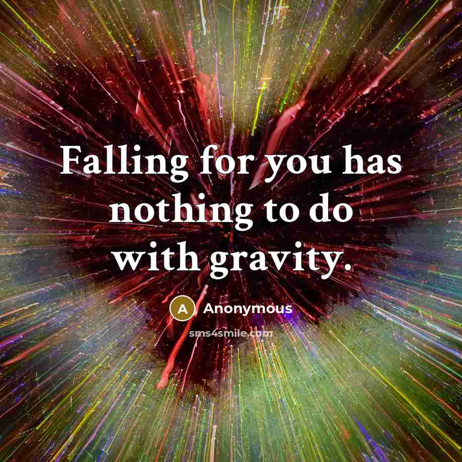 “Falling for you has nothing to do with gravity.” quote by Anonymous