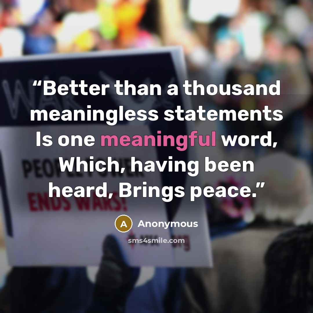 “Better than a thousand meaningless statements Is one meaningful word, Which, having been heard, Brings peace.” quote by Anonymous