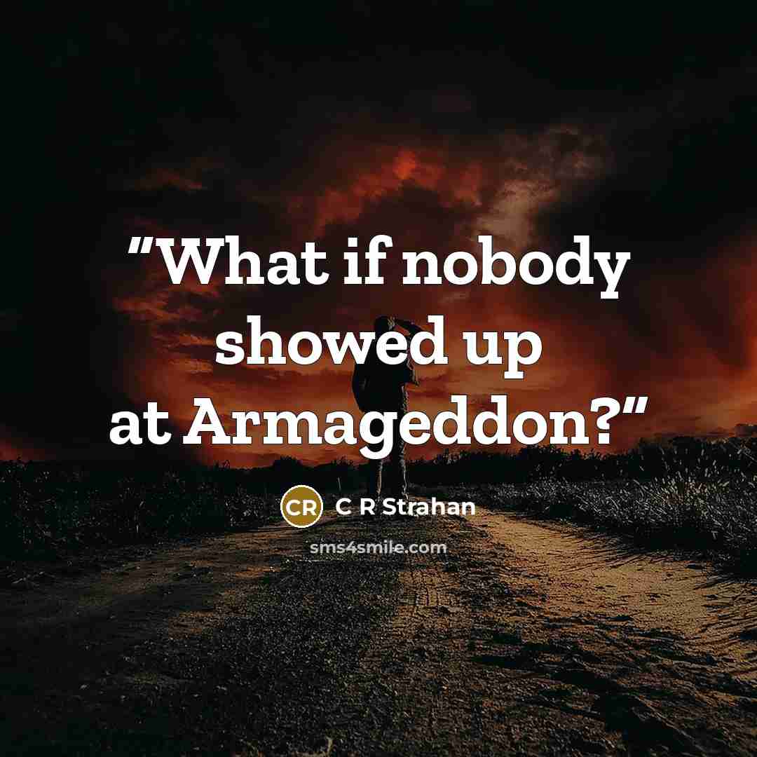 “What if nobody showed up at Armageddon?” quote by C R Strahan