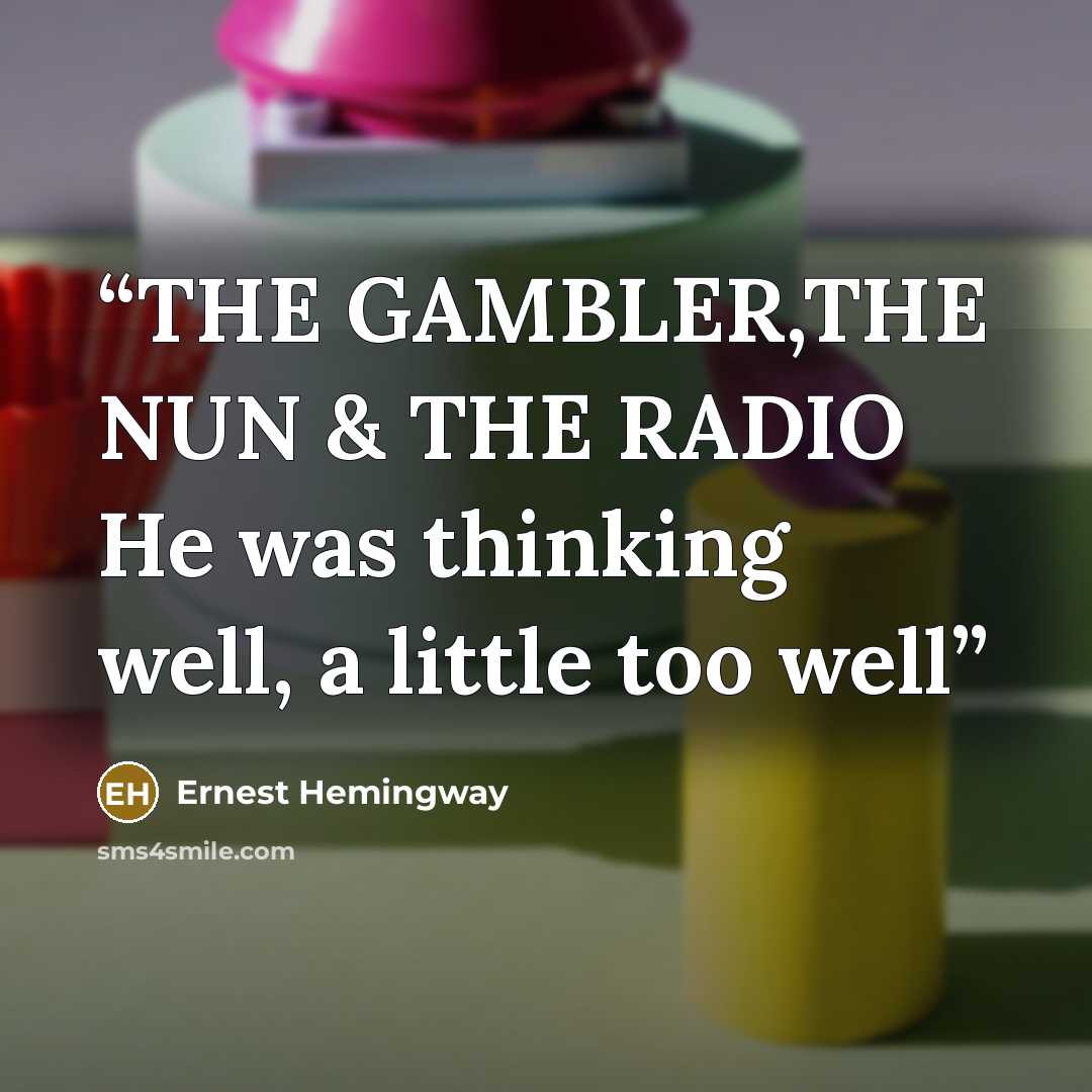 “THE GAMBLER,THE NUN & THE RADIO He was thinking well, a little too well” quote by Ernest Hemingway