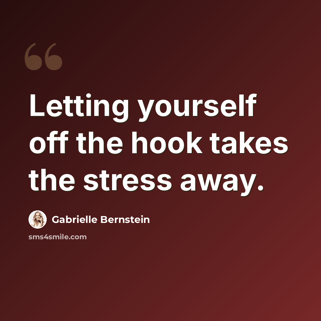 “Letting yourself off the hook takes the stress away.” quote by Gabrielle Bernstein