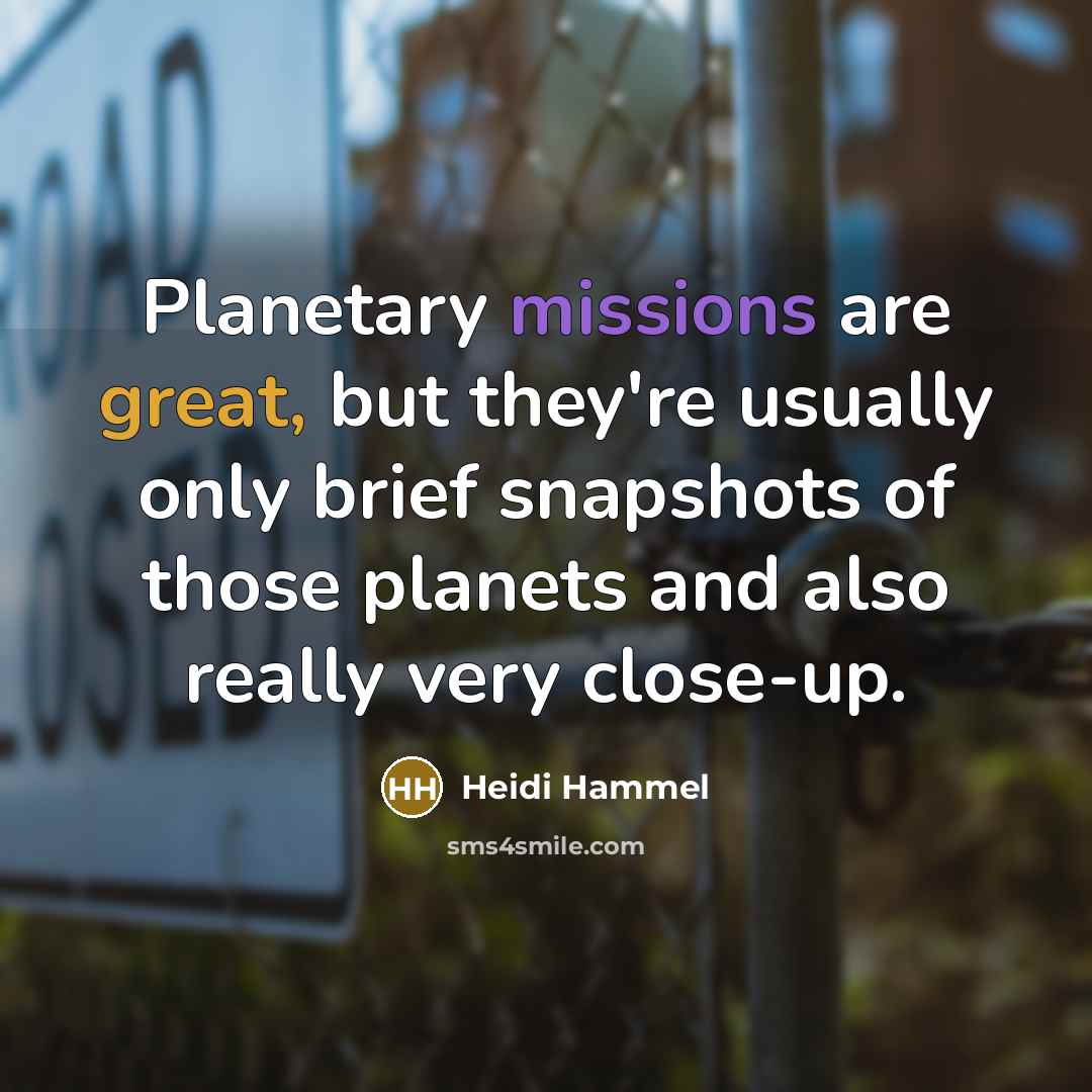 “Planetary missions are great, but they're usually only brief snapshots of those planets and also really very close-up.” quote by Heidi Hammel