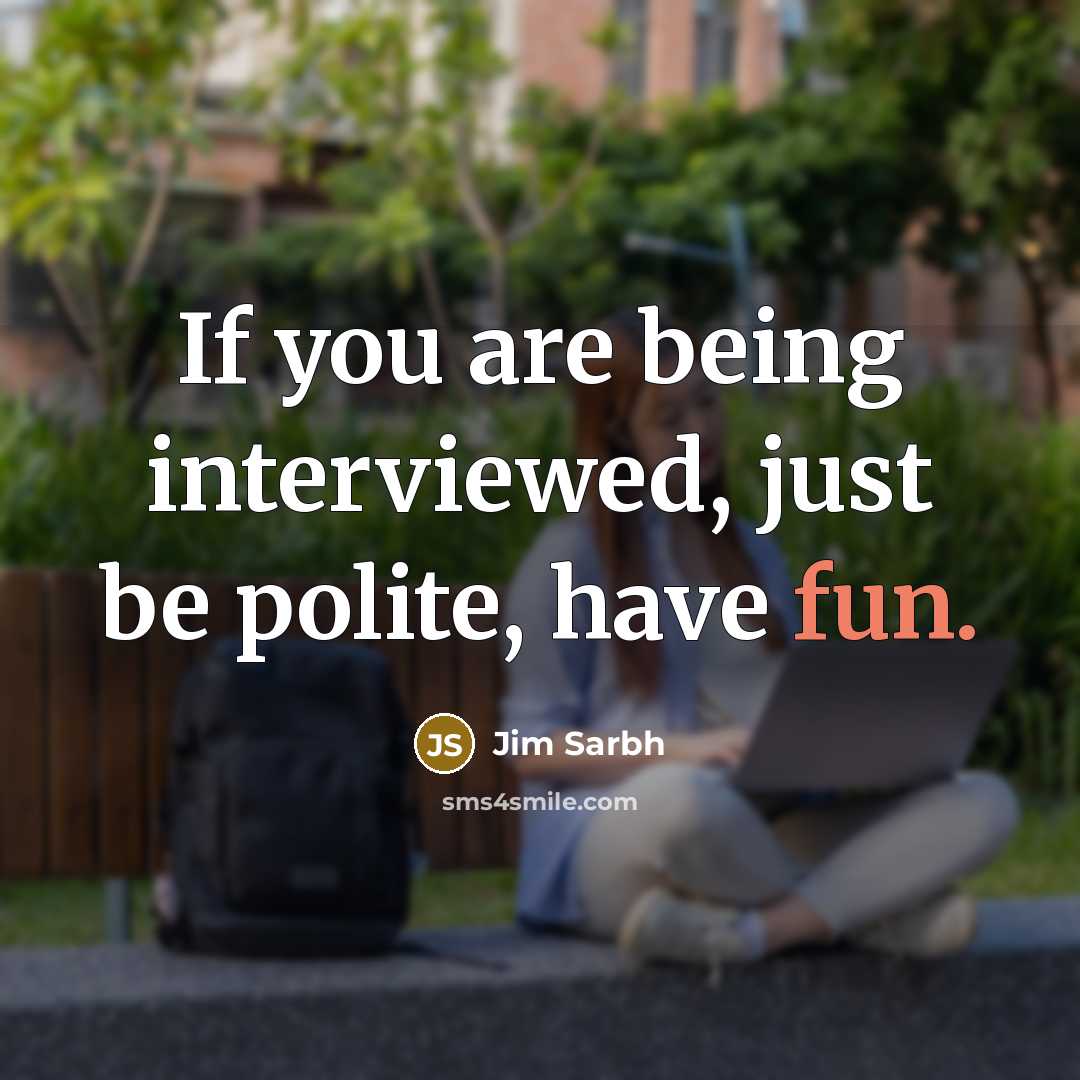 “If you are being interviewed, just be polite, have fun.” quote by Jim Sarbh