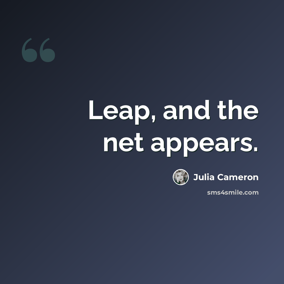 “Leap, and the net appears.” quote by Julia Cameron