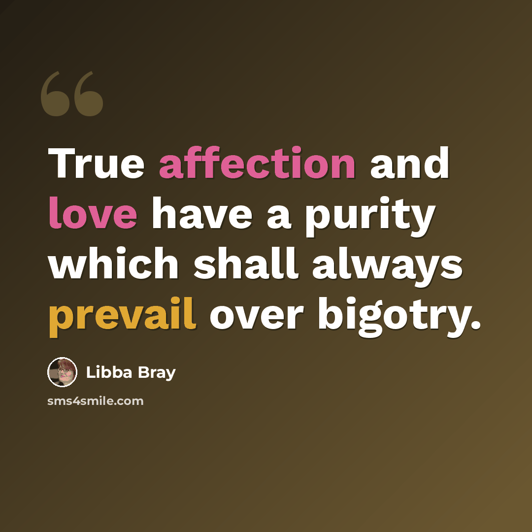 “True affection and love have a purity which shall always prevail over bigotry.” quote by Libba Bray